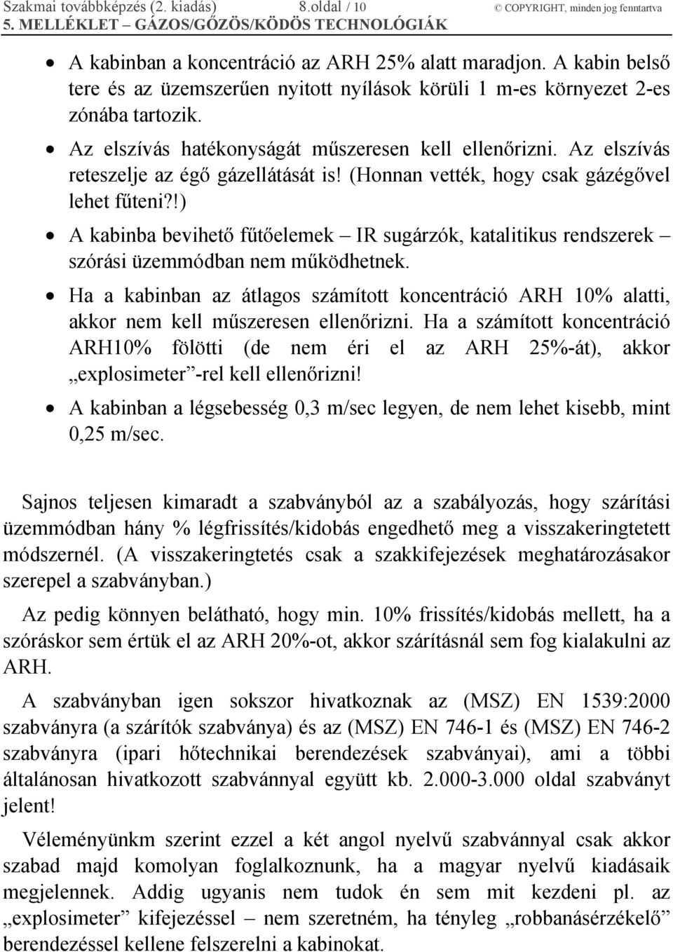 Az elszívás reteszelje az égő gázellátását is! (Honnan vették, hogy csak gázégővel lehet fűteni?!) A kabinba bevihető fűtőelemek IR sugárzók, katalitikus rendszerek szórási üzemmódban nem működhetnek.