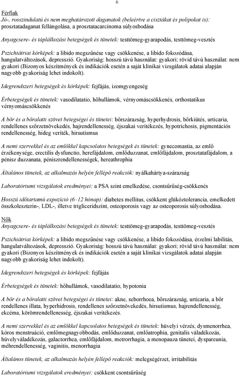 ság: hosszú távú használat: ; rövid távú használat: nem (Bizonyos készítmények és indikációk esetén a saját klinikai vizsgálatok adatai alapján nagyobb ság lehet indokolt).