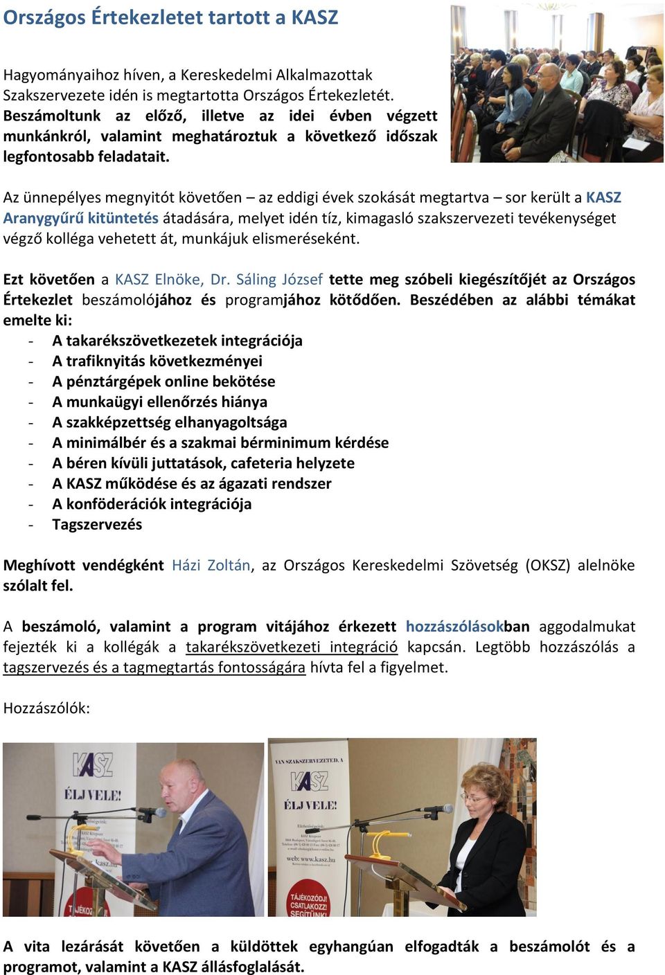 Az ünnepélyes megnyitót követően az eddigi évek szokását megtartva sor került a KASZ Aranygyűrű kitüntetés átadására, melyet idén tíz, kimagasló szakszervezeti tevékenységet végző kolléga vehetett