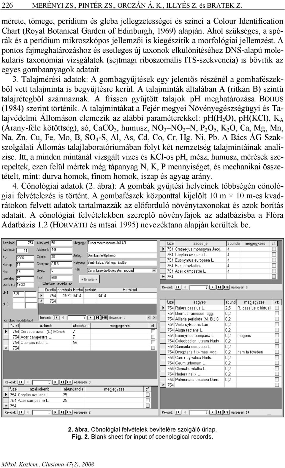 Ahol szükséges, a spórák és a perídium mikroszkópos jellemzői is kiegészítik a morfológiai jellemzést.