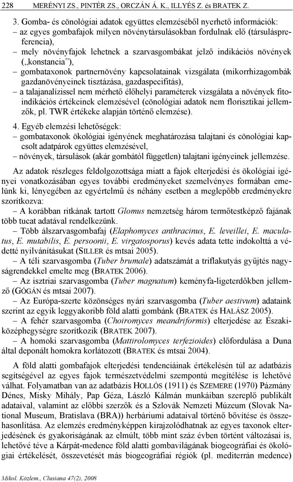 jelző indikációs növények ( konstancia ), gombataxonok partnernövény kapcsolatainak vizsgálata (mikorrhizagombák gazdanövényeinek tisztázása, gazdaspecifitás), a talajanalízissel nem mérhető élőhelyi