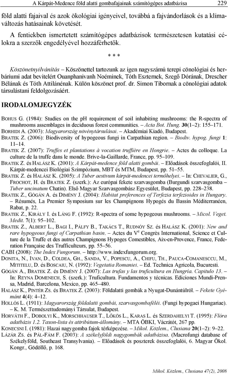 * * * Köszönetnyilvánítás Köszönettel tartozunk az igen nagyszámú terepi cönológiai és herbáriumi adat bevitelért Ouanphanivanh Noéminek, Tóth Eszternek, Szegő Dórának, Drescher Bélának és Tóth