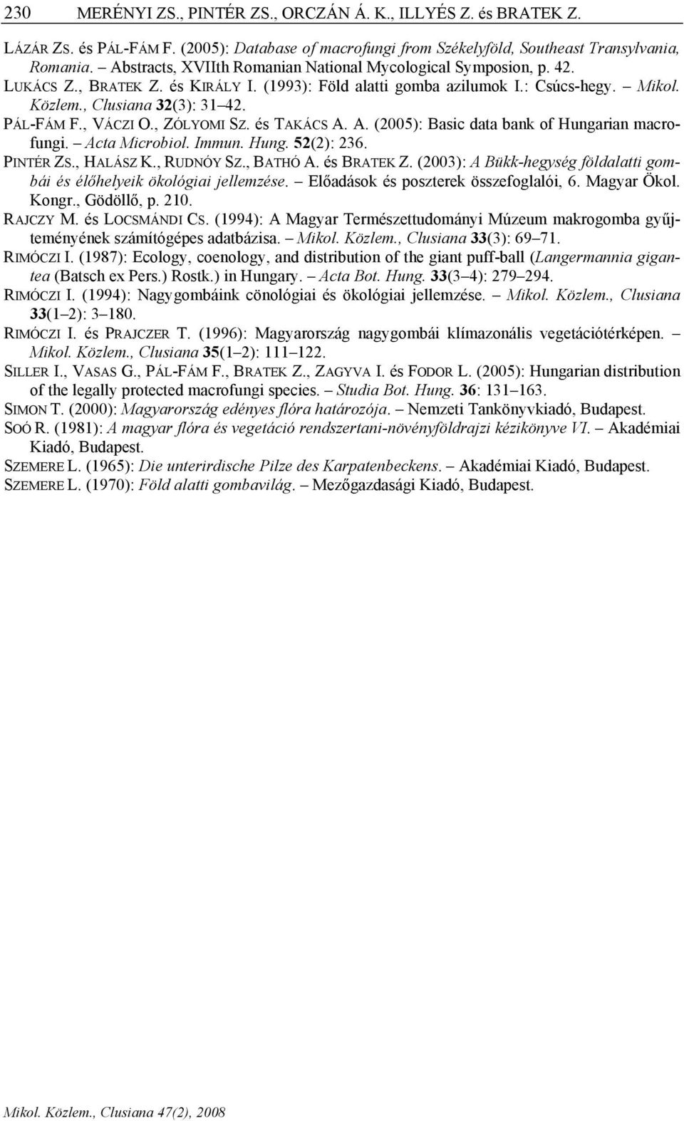 , VÁCZI O., ZÓLYOMI SZ. és TAKÁCS A. A. (2005): Basic data bank of Hungarian macrofungi. Acta Microbiol. Immun. Hung. 52(2): 236. PINTÉR ZS., HALÁSZ K., RUDNÓY SZ., BATHÓ A. és BRATEK Z.