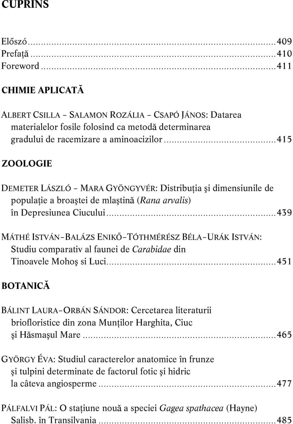 ..415 ZOOLOGIE DEMETER LÁSZLÓ MARA GYÖNGYVÉR: Distribuţia şi dimensiunile de populaţie a broaştei de mlaştină (Rana arvalis) în Depresiunea Ciucului.