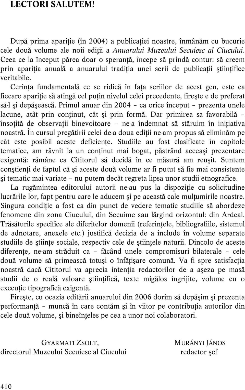 Cerinţa fundamentală ce se ridică în faţa seriilor de acest gen, este ca fiecare apariţie să atingă cel puţin nivelul celei precedente, fireşte e de preferat să-l şi depăşească.