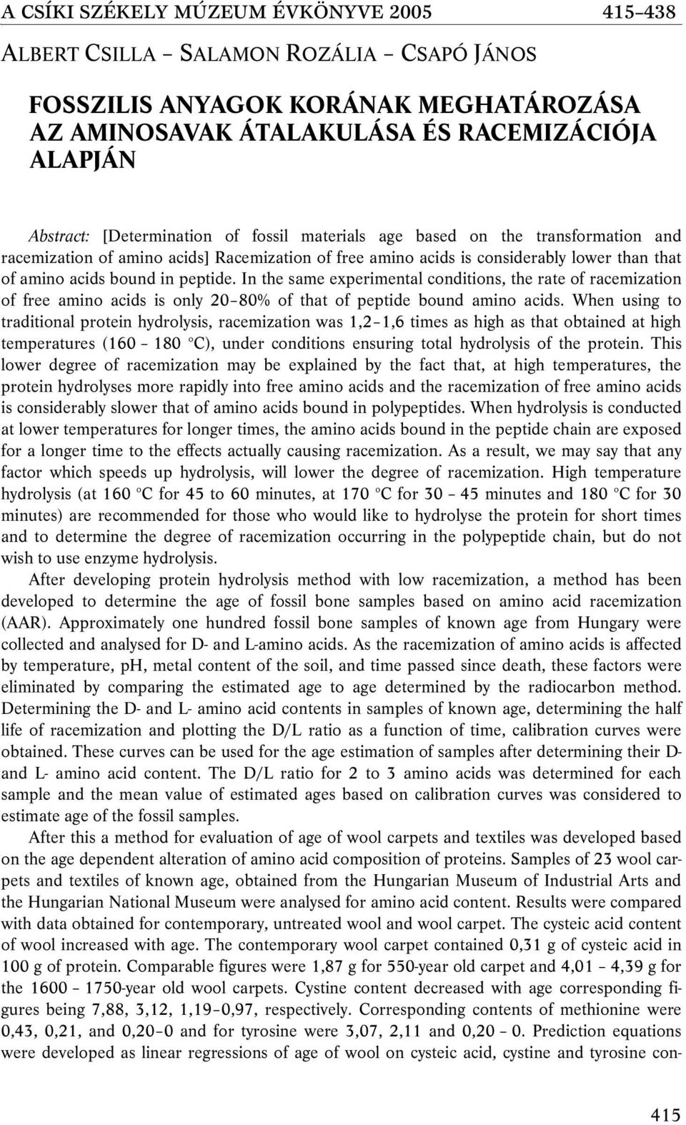 In the same experimental conditions, the rate of racemization of free amino acids is only 20 80% of that of peptide bound amino acids.