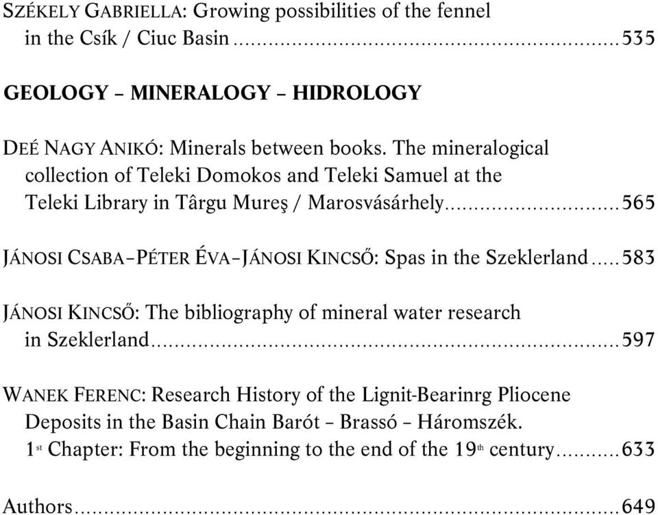 ..565 JÁNOSI CSABA PÉTER ÉVA JÁNOSI KINCSŐ: Spas in the Szeklerland...583 JÁNOSI KINCSŐ: The bibliography of mineral water research in Szeklerland.