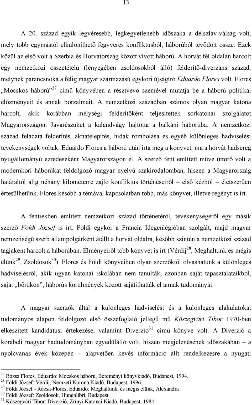 A horvát fél oldalán harcolt egy nemzetközi összetételű (lényegében zsoldosokból álló) felderítő-diverzáns század, melynek parancsnoka a félig magyar származású egykori újságíró Eduardo Flores volt.