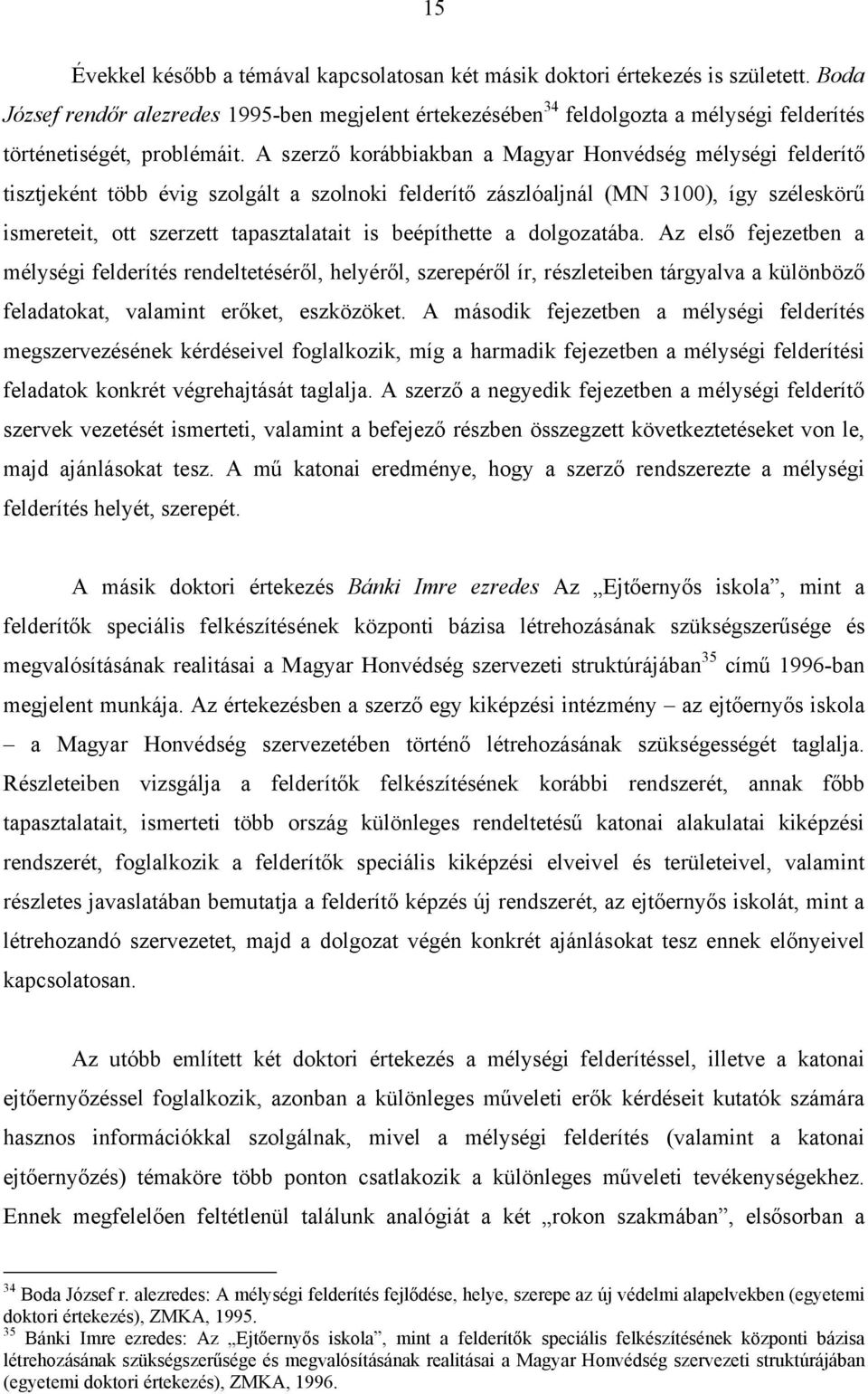 A szerző korábbiakban a Magyar Honvédség mélységi felderítő tisztjeként több évig szolgált a szolnoki felderítő zászlóaljnál (MN 3100), így széleskörű ismereteit, ott szerzett tapasztalatait is