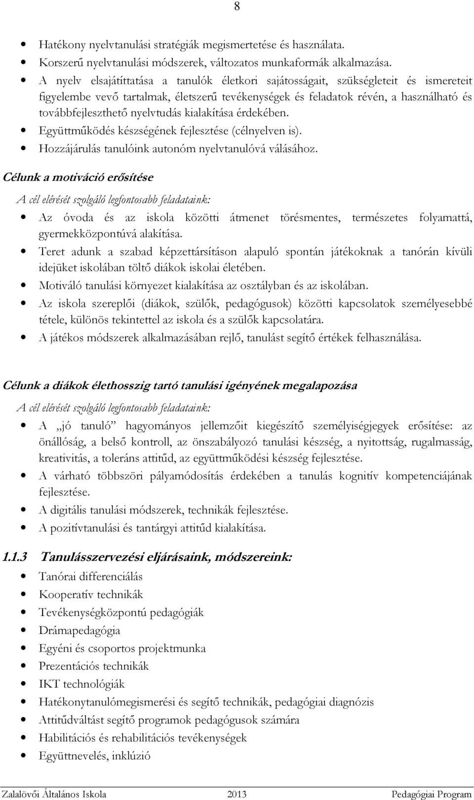 nyelvtudás kialakítása érdekében. Együttműködés készségének fejlesztése (célnyelven is). Hozzájárulás tanulóink autonóm nyelvtanulóvá válásához.