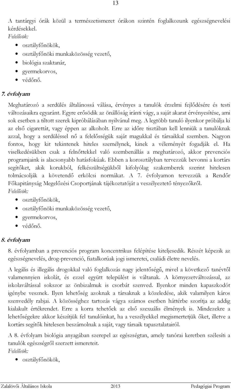 évfolyam Meghatározó a serdülés általánossá válása, érvényes a tanulók érzelmi fejlődésére és testi változásaikra egyaránt.