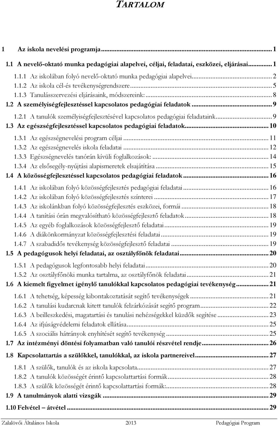 .. 9 1.3 Az egészségfejlesztéssel kapcsolatos pedagógiai feladatok... 10 1.3.1 Az egészségnevelési program céljai... 11 1.3.2 Az egészségnevelés iskola feladatai... 12 1.3.3 Egészségnevelés tanórán kívüli foglalkozások:.