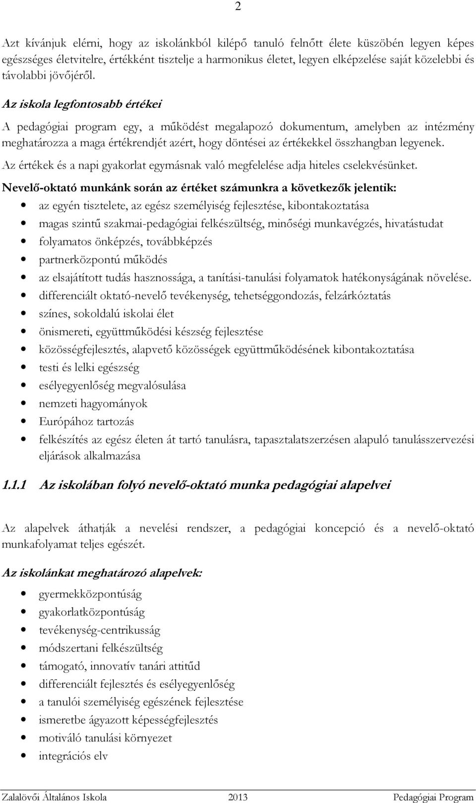 Az iskola legfontosabb értékei A pedagógiai program egy, a működést megalapozó dokumentum, amelyben az intézmény meghatározza a maga értékrendjét azért, hogy döntései az értékekkel összhangban