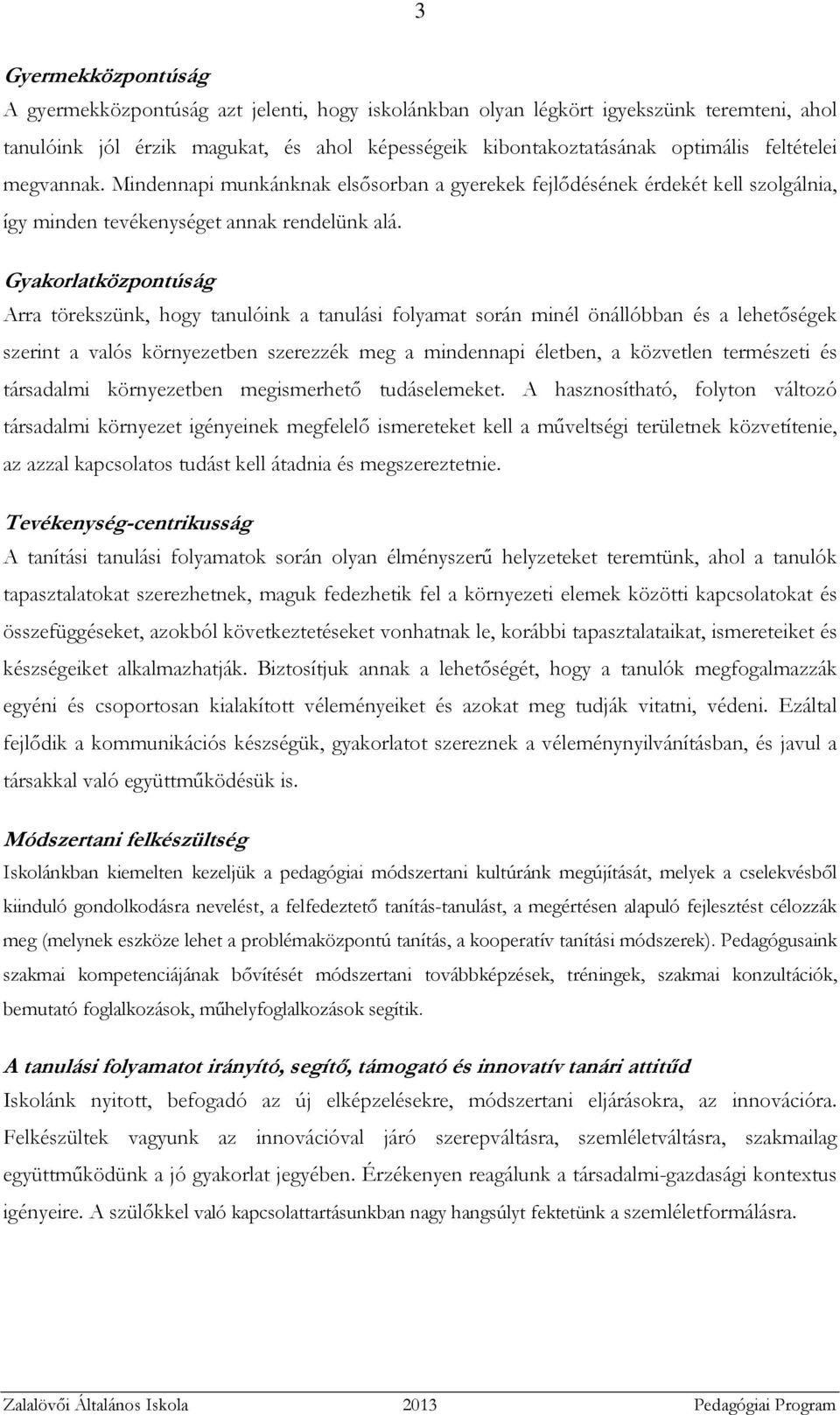 Gyakorlatközpontúság Arra törekszünk, hogy tanulóink a tanulási folyamat során minél önállóbban és a lehetőségek szerint a valós környezetben szerezzék meg a mindennapi életben, a közvetlen