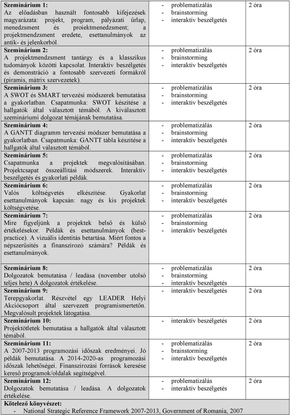 Interaktív beszélgetés és demonstráció a fontosabb szervezeti formákról (piramis, mátrix szervezetek). Szeminárium 3: A SWOT és SMART tervezési módszerek bemutatása a gyakorlatban.