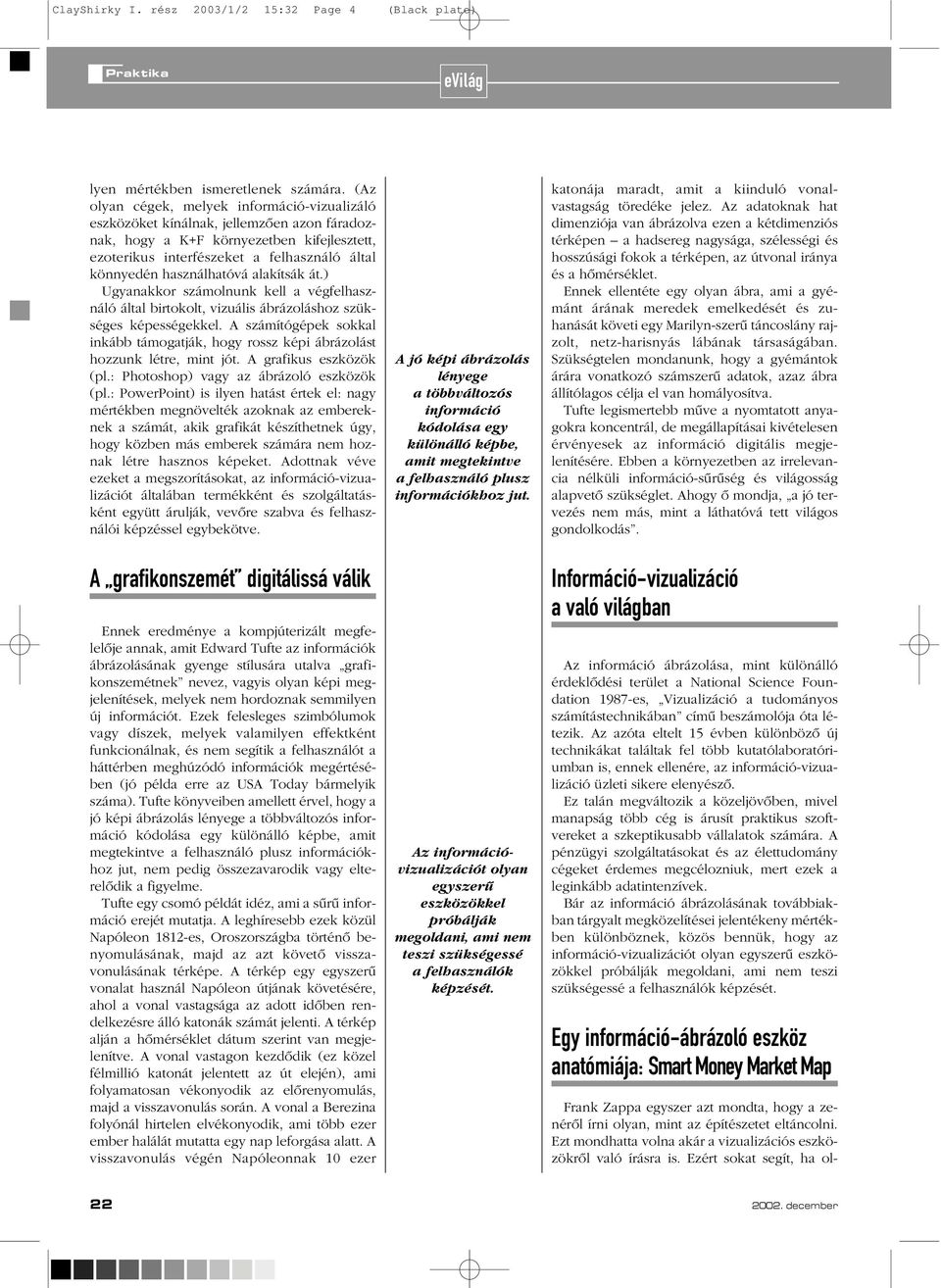 használhatóvá alakítsák át.) Ugyanakkor számolnunk kell a végfelhasználó által birtokolt, vizuális ábrázoláshoz szükséges képességekkel.