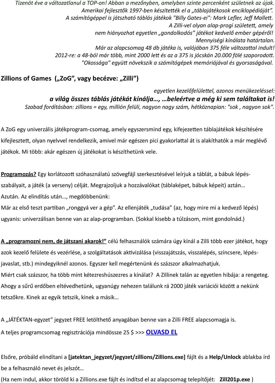 A Zilli-vel olyan alap-progi született, amely nem hiányozhat egyetlen gondolkodós játékot kedvelő ember gépéről! Mennyiségi kínálata határtalan.