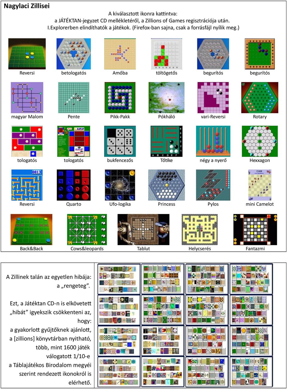 ) Reversi betologatós Amőba töltögetős begurítós begurítós magyar Malom Pente Pikk-Pakk Pókháló vari-reversi Rotary tologatós tologatós bukfencezős Tőtike négy a nyerő Hexxagon Reversi Quarto