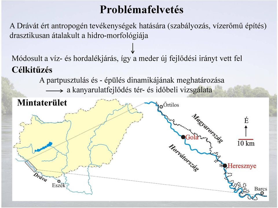 hordalékjárás, így a meder új fejlődési irányt vett fel Célkitűzés A partpusztulás és