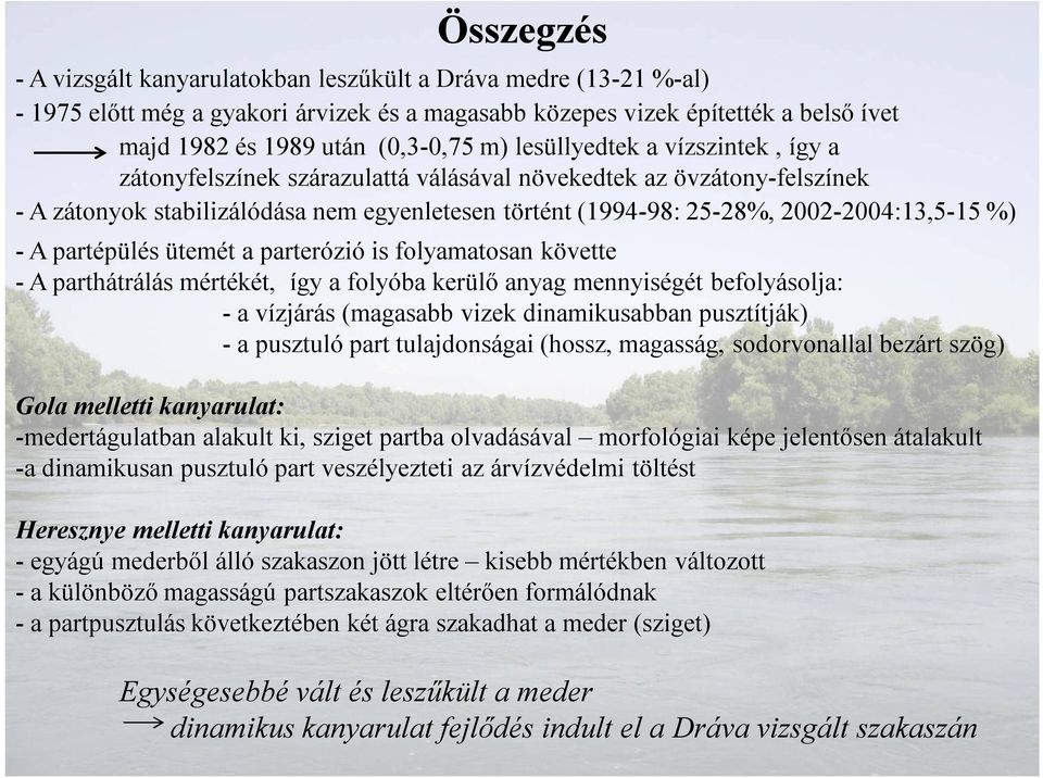 A partépülés ütemét a parterózió is folyamatosan követte - A parthátrálás mértékét, így a folyóba kerülő anyag mennyiségét befolyásolja: - a vízjárás (magasabb vizek dinamikusabban pusztítják) - a