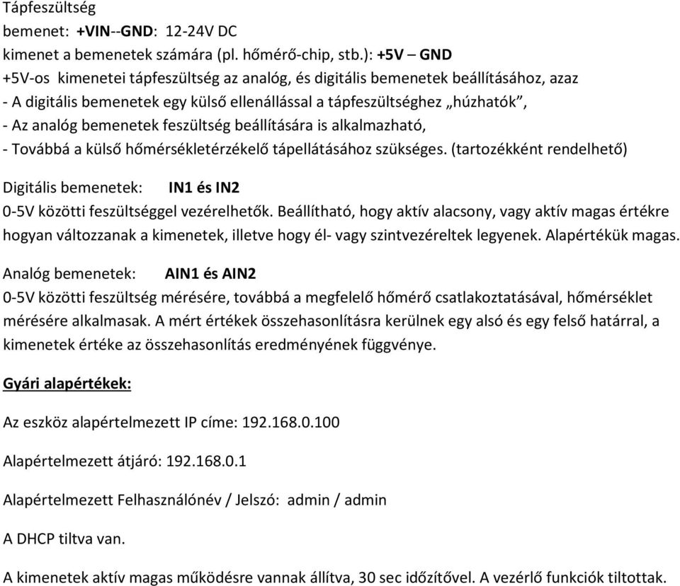 feszültség beállítására is alkalmazható, - Továbbá a külső hőmérsékletérzékelő tápellátásához szükséges.