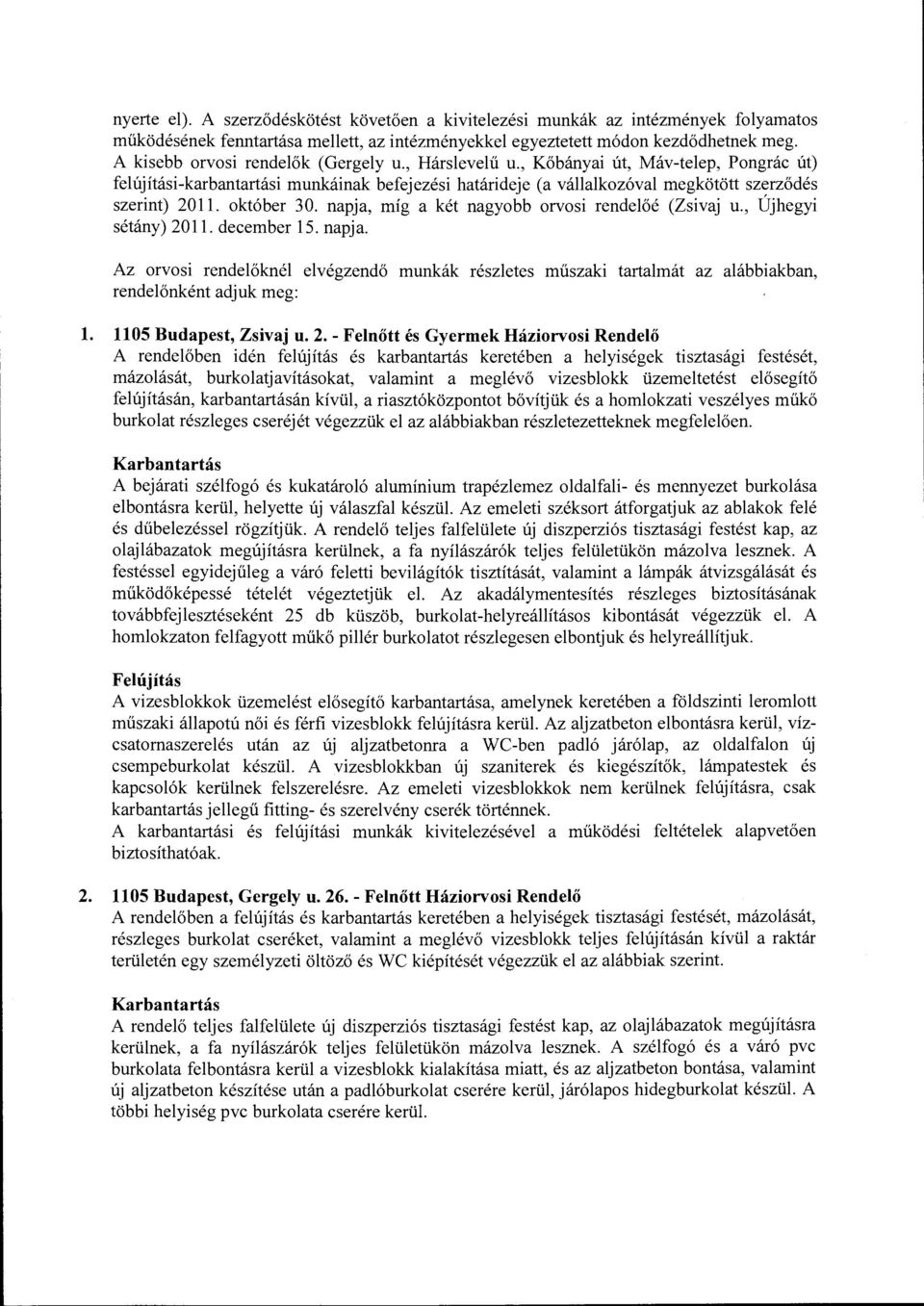 október 30. napja, míg a két nagyobb orvosi rendelőé (Zsivaj u., Újhegyi sétány) 2011. december 15. napja. Az orvosi rendelőknél elvégzendő munkák részletes műszaki tartalmát az alábbiakban, rendelőnként adjuk meg: l.