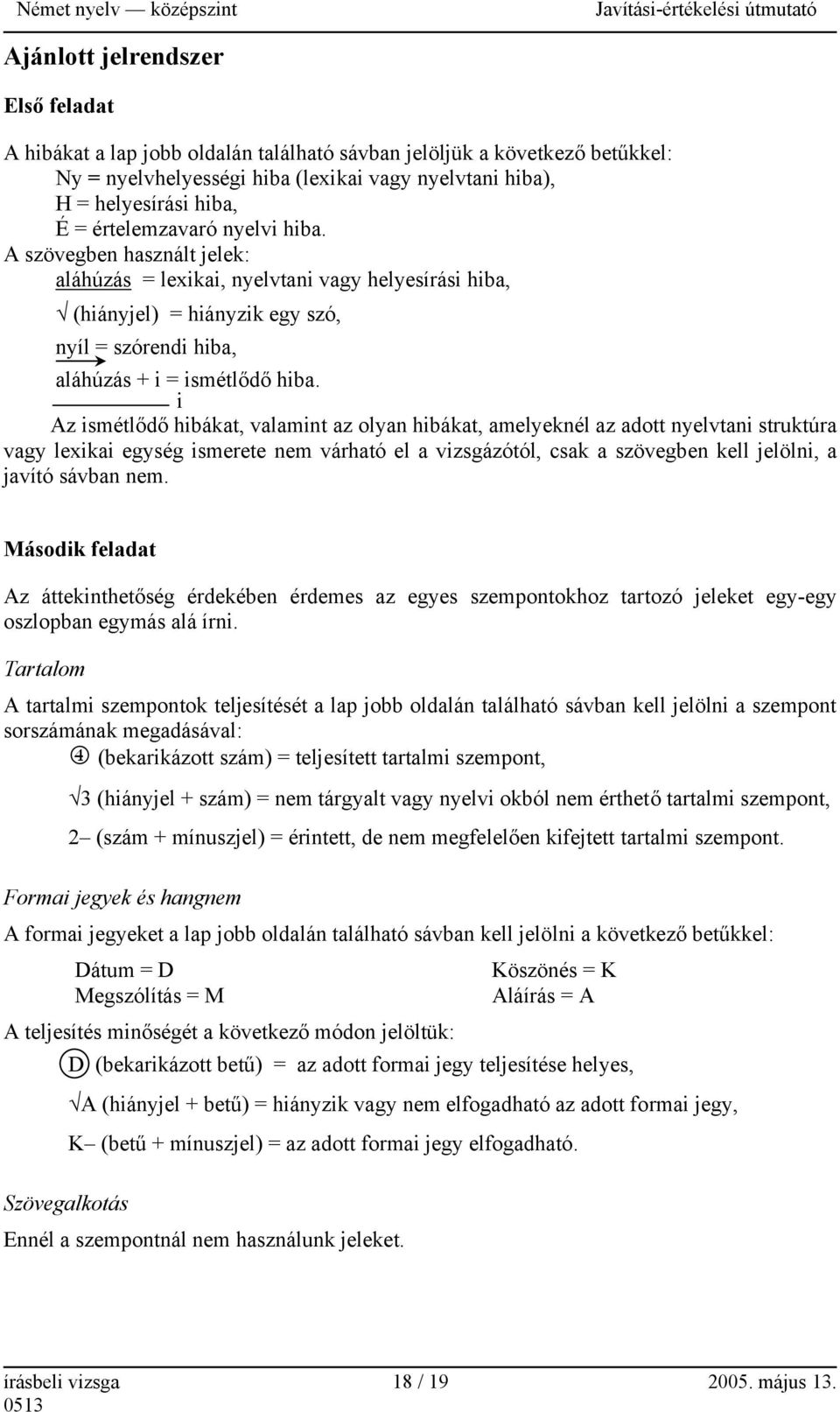 i Az ismétlődő hibákat, valamint az olyan hibákat, amelyeknél az adott nyelvtani struktúra vagy lexikai egység ismerete nem várható el a vizsgázótól, csak a szövegben kell jelölni, a javító sávban