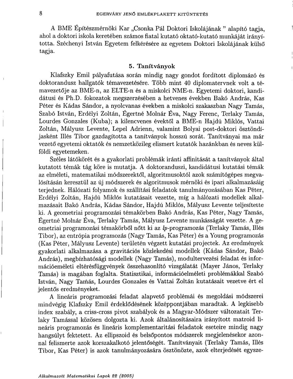 Tanítványok Klafszky Emil pályafutása során mindig nagy gondot fordított diplomázó és doktorandusz hallgatók témavezetésére.