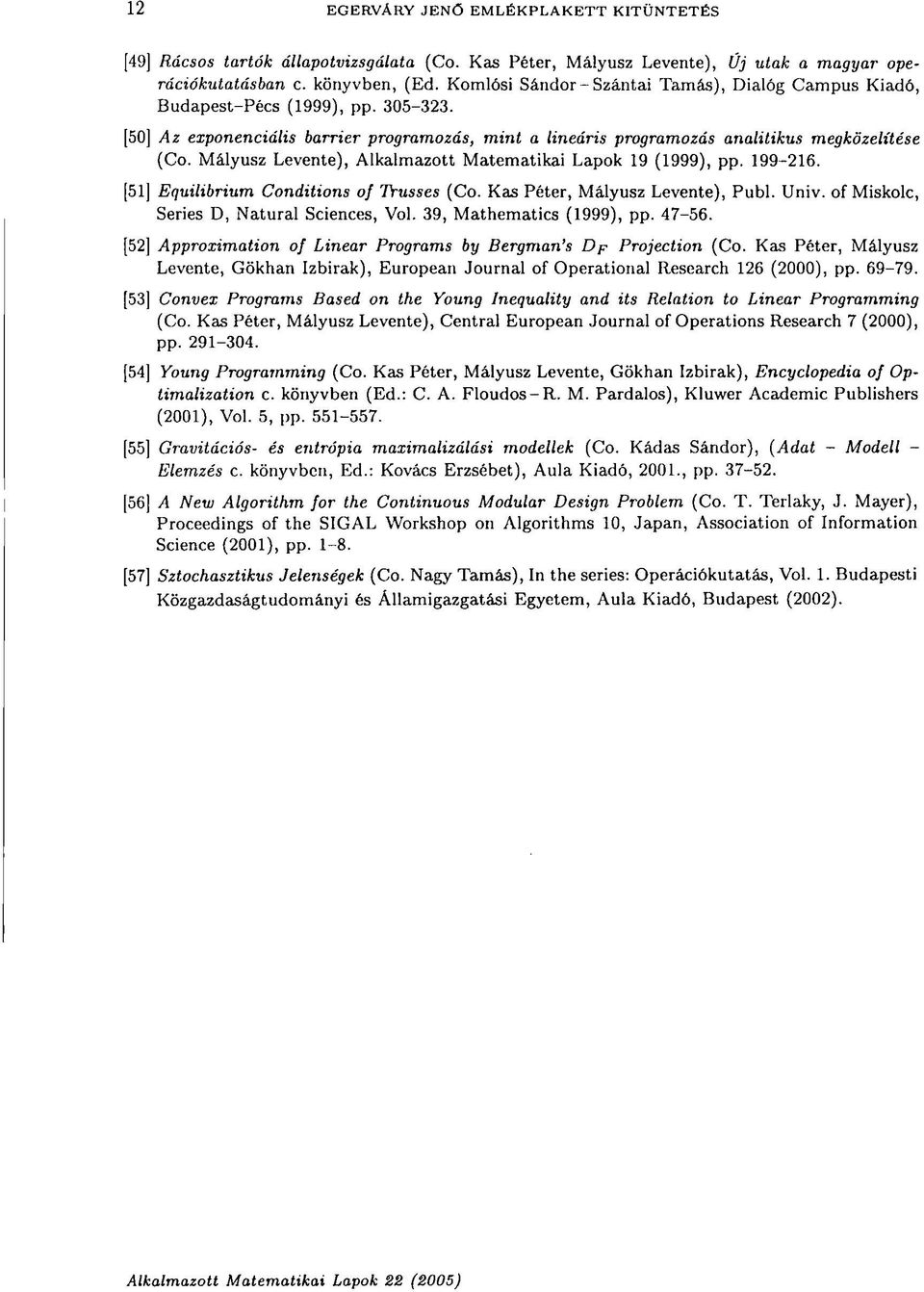 Mályusz Levente), Alkalmazott Matematikai Lapok 19 (1999), pp. 199-216. [51] Equilibrium Conditions of Trusses (Co. Kas Péter, Mályusz Levente), Publ. Univ.