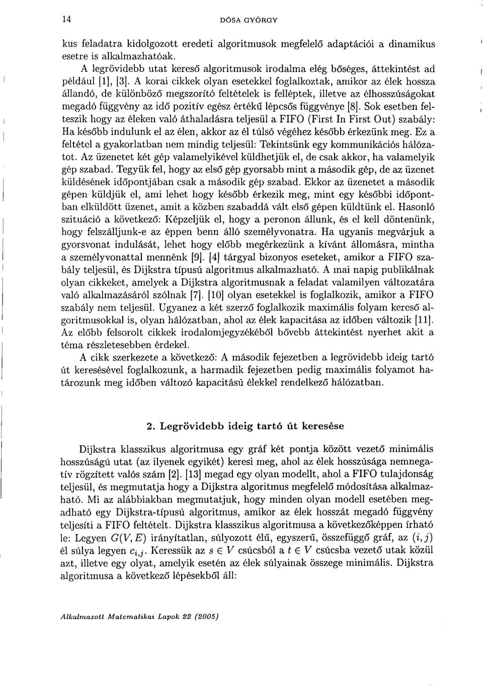 A korai cikkek olyan esetekkel foglalkoztak, amikor az élek hossza állandó, de különböző megszorító feltételek is felléptek, illetve az élhosszúságokat megadó függvény az idő pozitív egész értékű