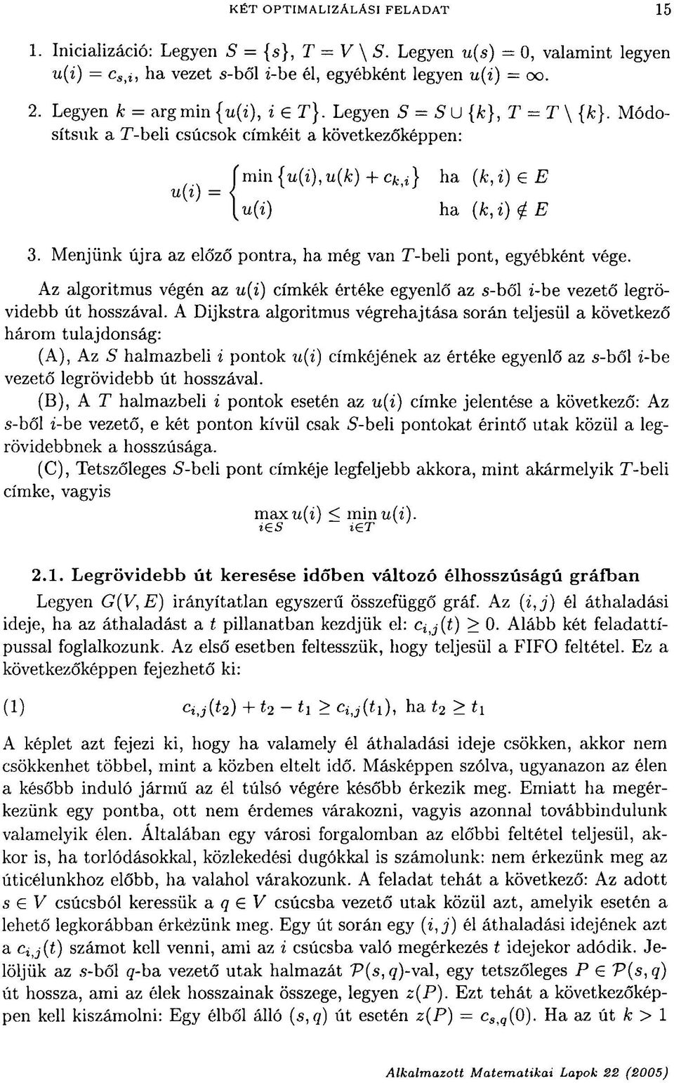 Menjünk újra az előző pontra, ha még van T-beli pont, egyébként vége. Az algoritmus végén az u(i) címkék értéke egyenlő az s-ből i-be vezető legrövidebb út hosszával.