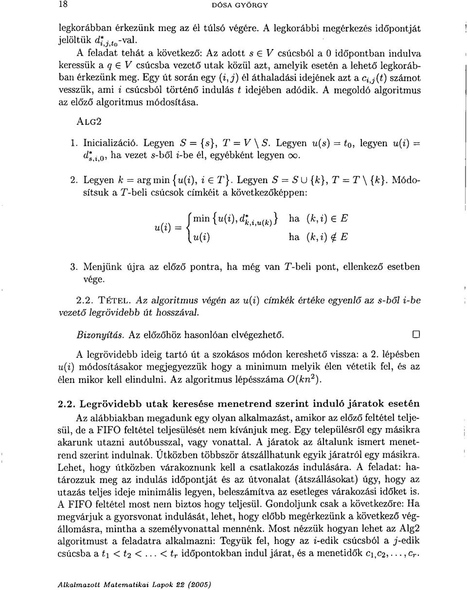 Egy út során egy (i,j) él áthaladási idejének azt a Cij(t) számot vesszük, ami i csúcsból történő indulás t idejében adódik. A megoldó algoritmus az előző algoritmus módosítása. ALG2 1. Inicializáció.