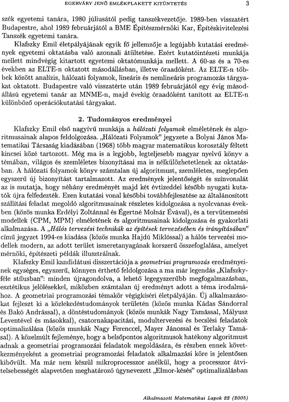 Klafszky Emil életpályájának egyik fő jellemzője a legújabb kutatási eredmények egyetemi oktatásba való azonnali átültetése.