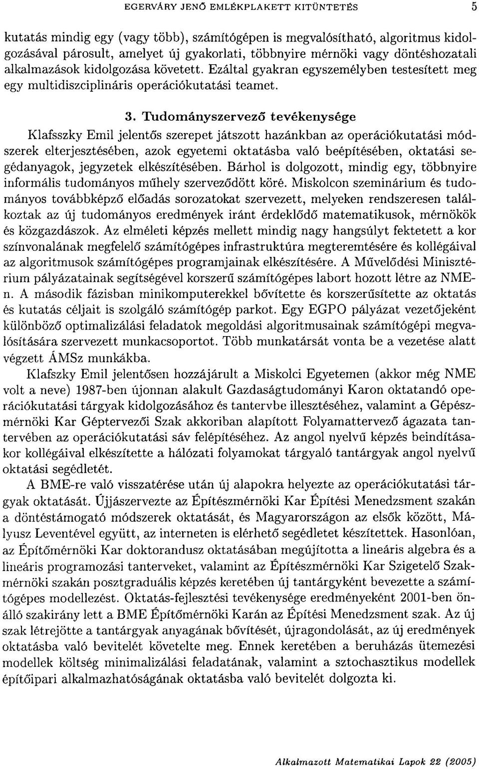 Tudományszervező tevékenysége Klafsszky Emil jelentős szerepet játszott hazánkban az operációkutatási módszerek elterjesztésében, azok egyetemi oktatásba való beépítésében, oktatási segédanyagok,