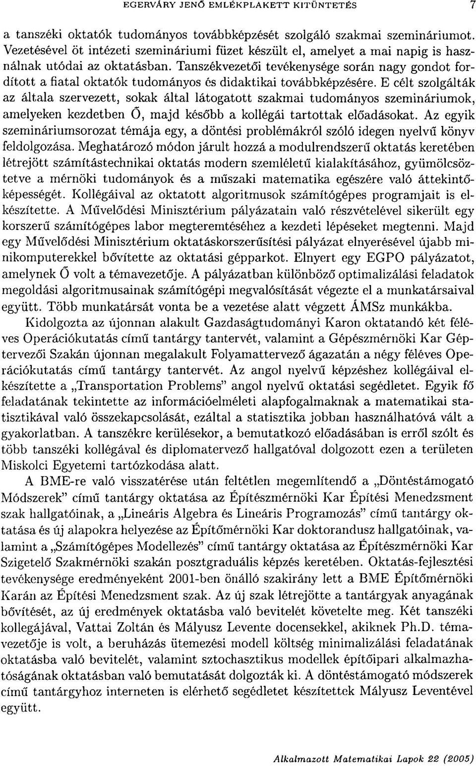 Tanszékvezetői tevékenysége során nagy gondot fordított a fiatal oktatók tudományos és didaktikai továbbképzésére.