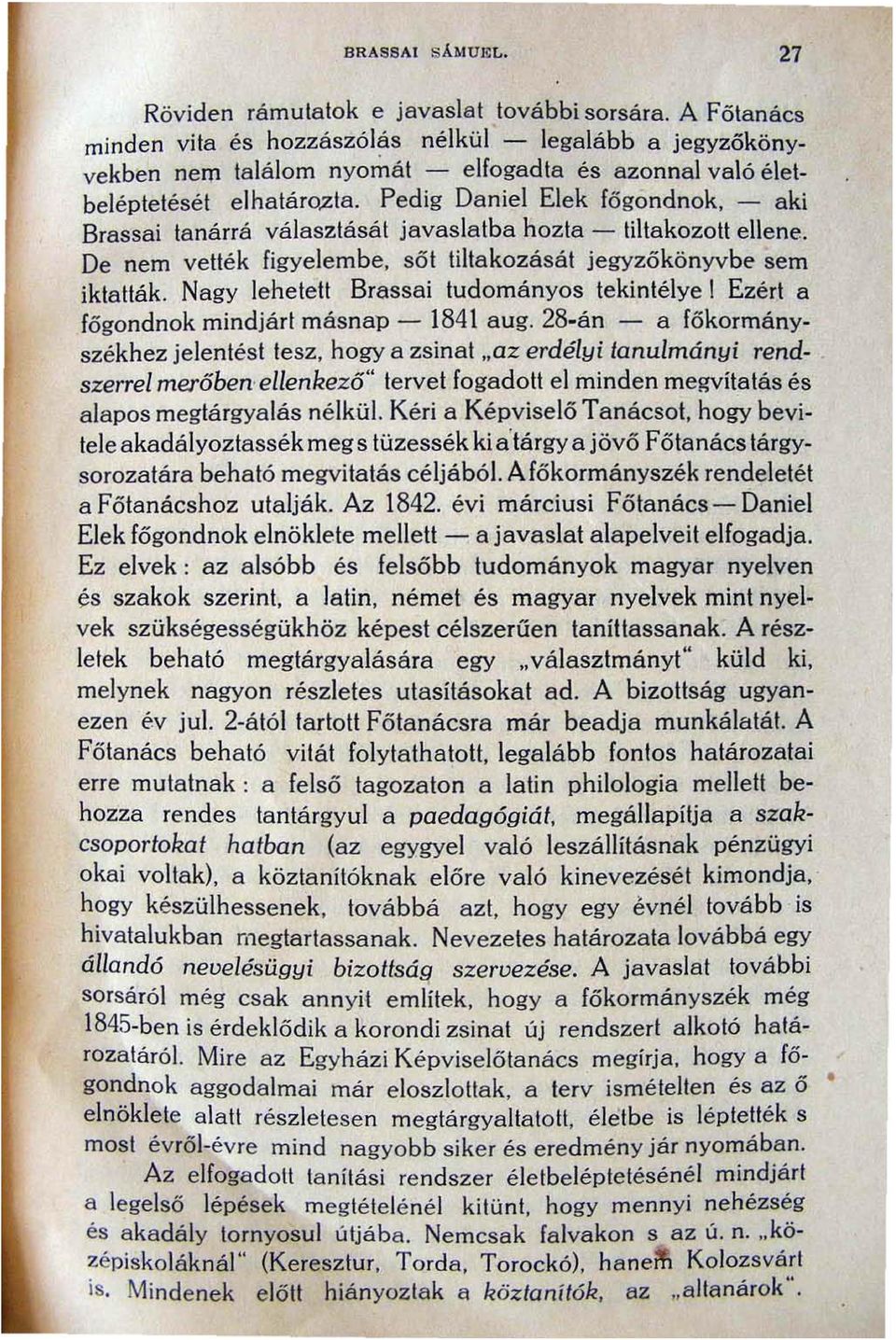 - aki Brassai tanárrá választását javaslatba hozta - tiltakozott ellene. De nem vették figyelembe. söt tiltakozását jegyzökönyvbe sem iktatták.