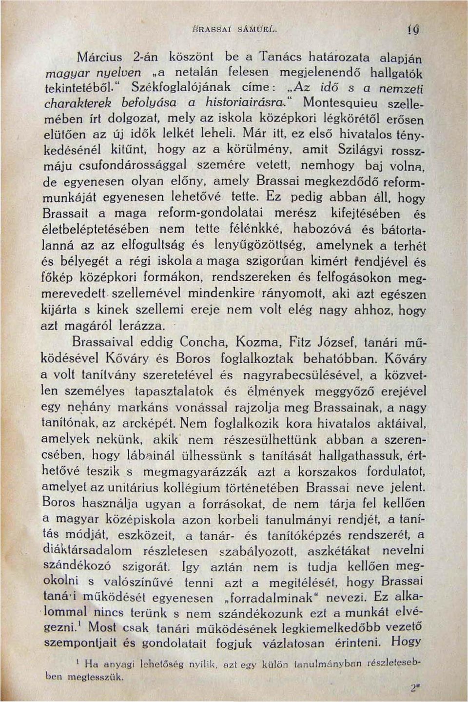 hivatalos ténykedésénél kitűnt, hogy az a körülmény, amit Szilágyi rosszmáju csufondárossággal szemére vetett, nemhogy baj volna, de egyenesen olyan előny, amely Brassai megkezdődő reformmunkáját