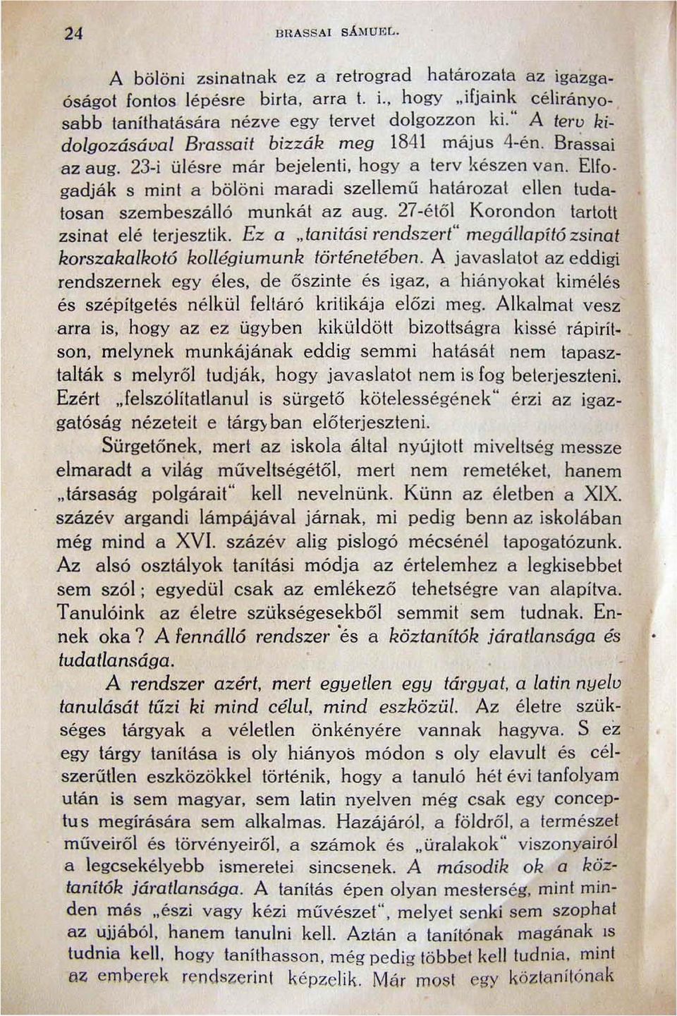 Elfogadják s mint a bölöni maradi szellemű határozat ellen tudatosan szembeszálló munkát az aug. 27-étől Korondon tarlott zsinal elé lerjesztik.