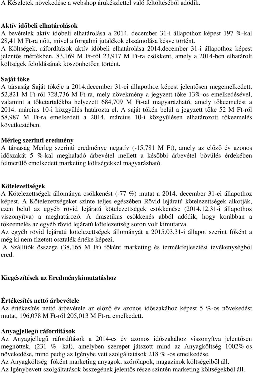 december 31-i állapothoz képest jelentős mértékben, 83,169 M Ft-ról 23,917 M Ft-ra csökkent, amely a 2014-ben elhatárolt költségek feloldásának köszönhetően történt.