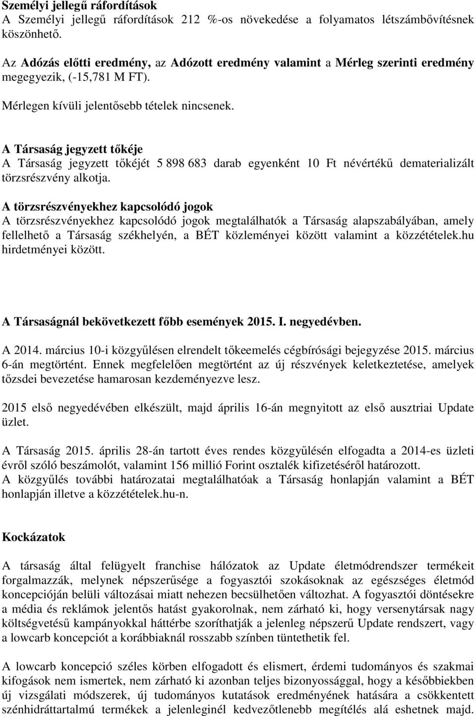 A Társaság jegyzett tőkéje A Társaság jegyzett tőkéjét 5 898 683 darab egyenként 10 Ft névértékű dematerializált törzsrészvény alkotja.