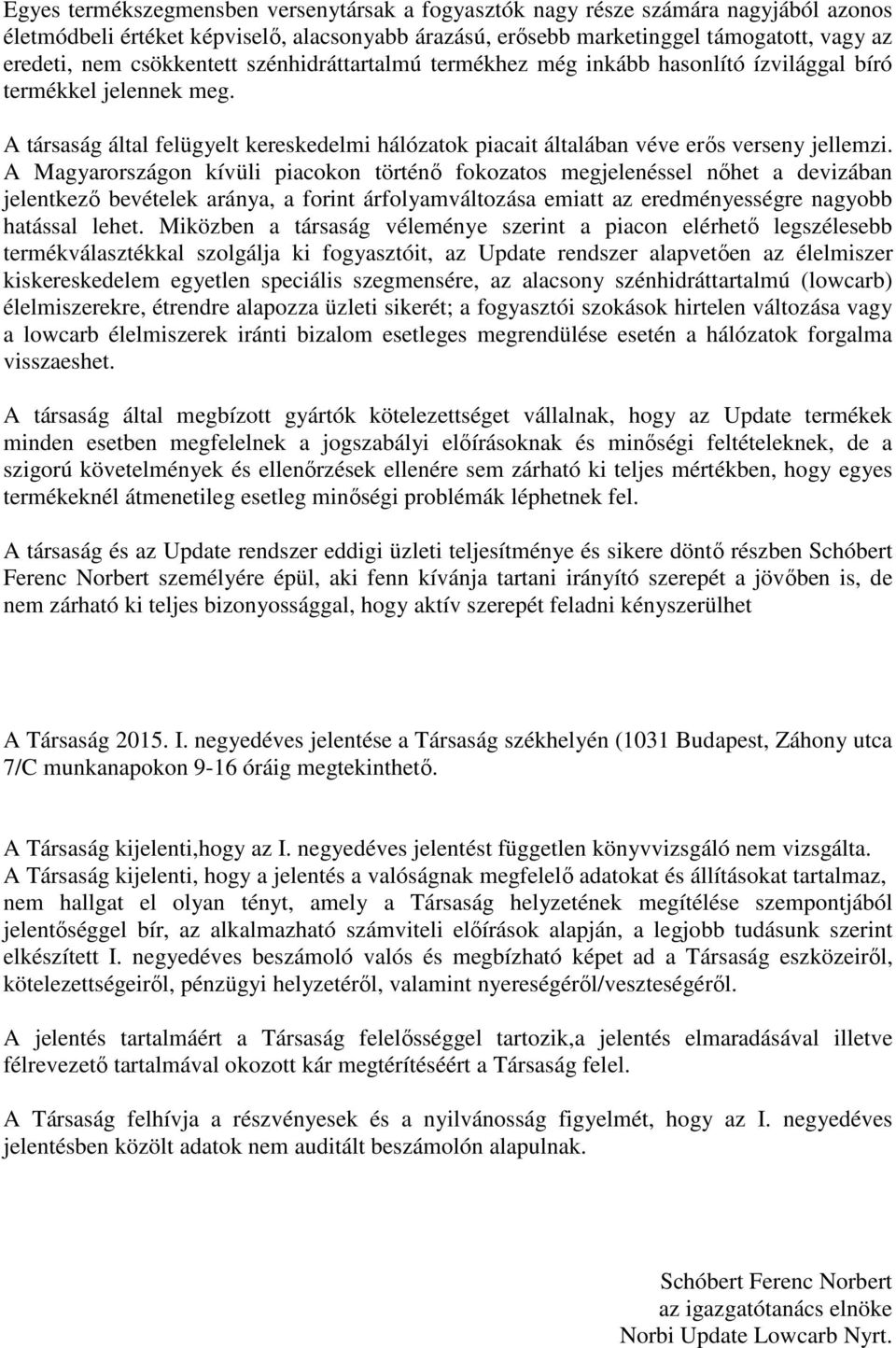 A Magyarországon kívüli piacokon történő fokozatos megjelenéssel nőhet a devizában jelentkező bevételek aránya, a forint árfolyamváltozása emiatt az eredményességre nagyobb hatással lehet.