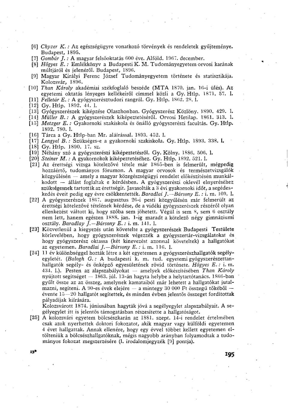 [10] Than Károly akadémiai székfoglaló beszéde (MTA 1870. jan. 16 i ülés). Az egyetemi oktatás lényeges kellékeiről címmel közli a Gy. Htlp. 1871. 57. 1. [11] Felletár E.