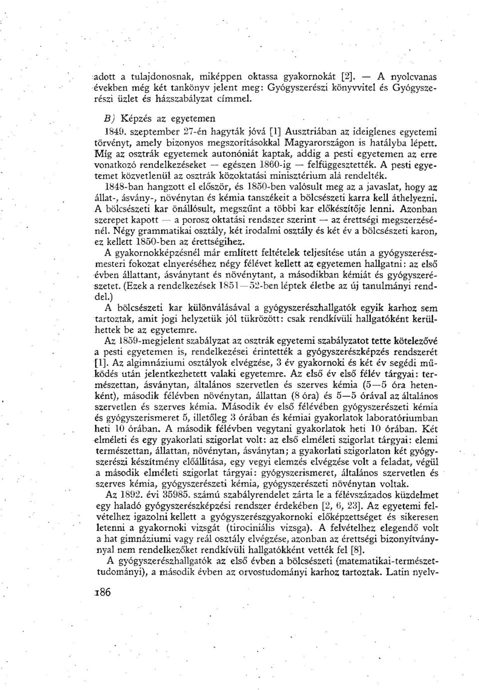 Míg az osztrák egyetemek autonóniát kaptak, addig a pesti egyetemen az erre vonatkozó rendelkezéseket egészen 1860-ig felfüggesztették.