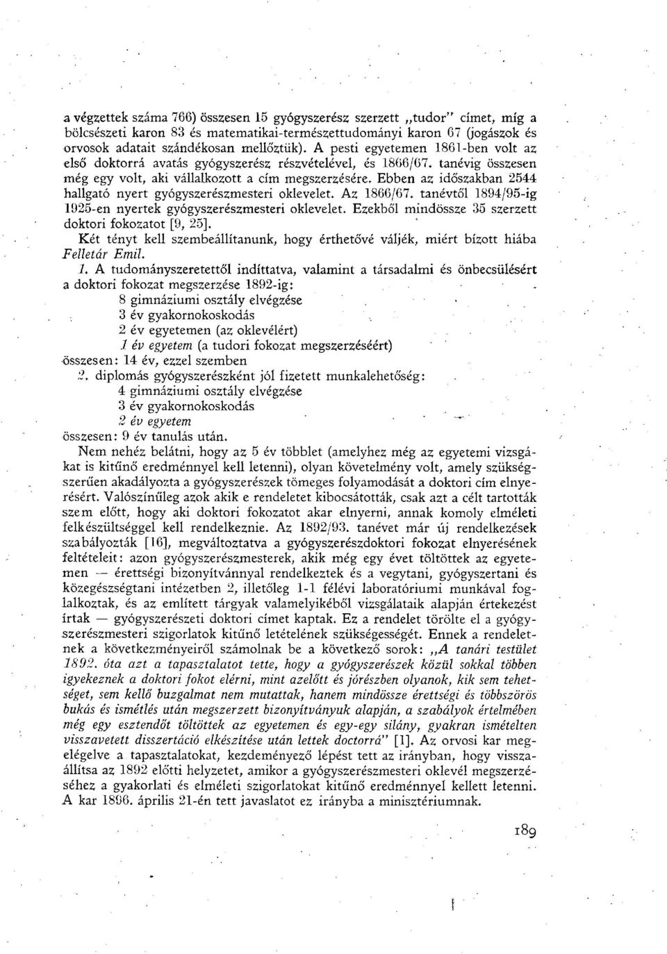 Ebben az időszakban 2544 hallgató nyert gyógyszerészmesteri oklevelet. Az 1866/67. tanévtől 1894/95-ig 1925-en nyertek gyógyszerészmesteri oklevelet.