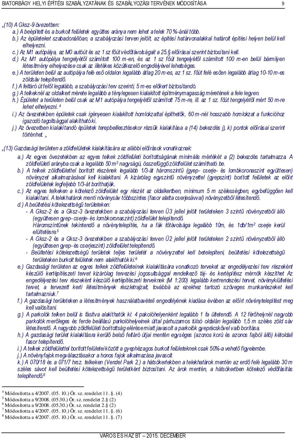 c.) Az M1 autópálya, az M0 autóút és az 1 sz főút védőtávolságait a 25. előírásai szerint biztosítani kell. d.