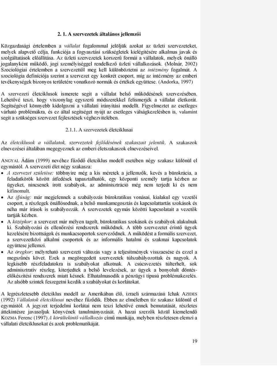 (Molnár, 2002) Szociológiai értelemben a szervezettől meg kell különböztetni az intézmény fogalmát.