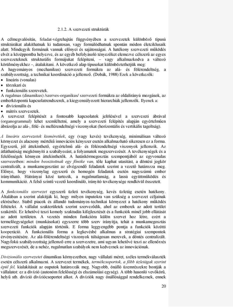 A hatékony szervezeti működés elvét a középpontba helyezve, és az egyéb befolyásoló tényezőket elemezve célszerű az egyes szervezeteknek strukturális formájukat felépíteni, vagy alkalmazkodva a