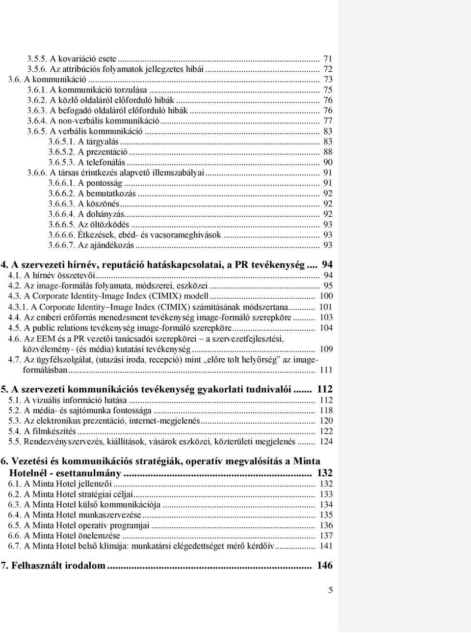 .. 90 3.6.6. A társas érintkezés alapvető illemszabályai... 91 3.6.6.1. A pontosság... 91 3.6.6.2. A bemutatkozás... 92 3.6.6.3. A köszönés... 92 3.6.6.4. A dohányzás... 92 3.6.6.5. Az öltözködés.