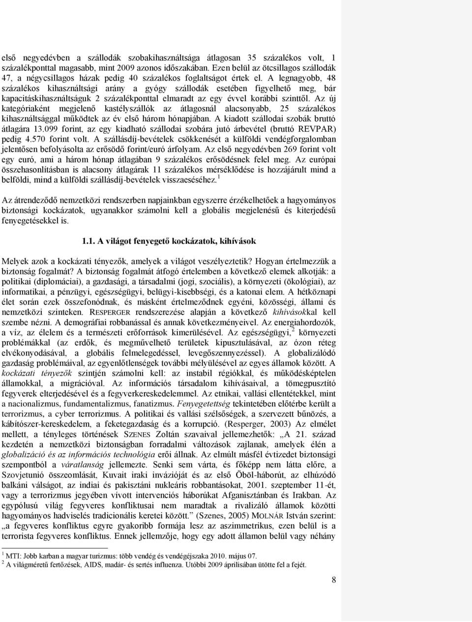 A legnagyobb, 48 százalékos kihasználtsági arány a gyógy szállodák esetében figyelhető meg, bár kapacitáskihasználtságuk 2 százalékponttal elmaradt az egy évvel korábbi szinttől.