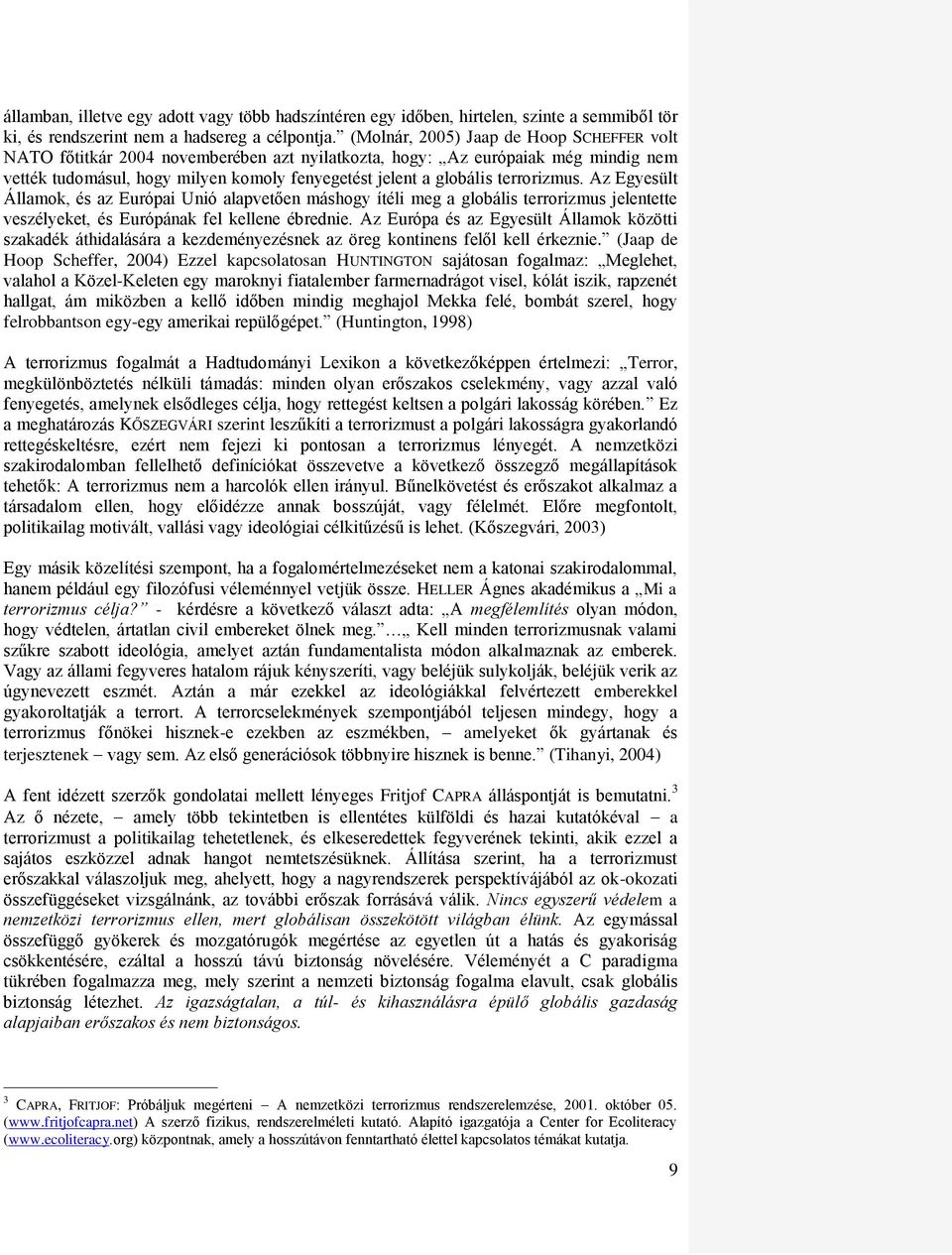 terrorizmus. Az Egyesült Államok, és az Európai Unió alapvetően máshogy ítéli meg a globális terrorizmus jelentette veszélyeket, és Európának fel kellene ébrednie.